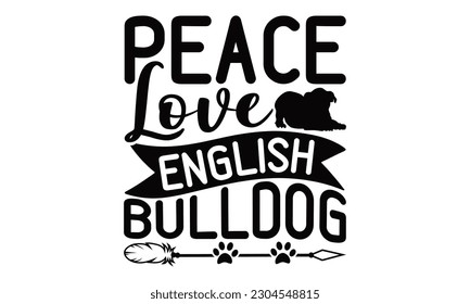 Peace Love English Bulldog - Bulldog SVG Design, typography design, Illustration for prints on t-shirts, bags, posters and cards, for Cutting Machine, Silhouette Cameo, Cricut.
