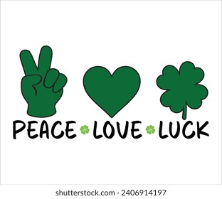 Peace love luck T-shirt, St Patrick's Day Shirt, St Patrick's Day Saying, St Patrick's Quote, Shamrock, Irish, Saint Patrick's Day, Lucky, Cut File For Cricut And Silhouette