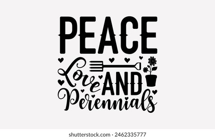 Peace Love And Perennials - Gardening T-Shirt Design, Illustration With Hand-Lettering And, Greeting Card Template Typography Text. EPS 10