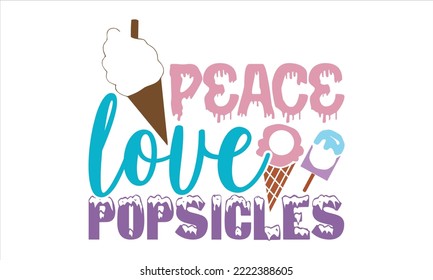 Peace Love Popsicles - Ice Cream T shirt Design, Hand drawn vintage illustration with hand-lettering and decoration elements, Cut Files for Cricut Svg, Digital Download