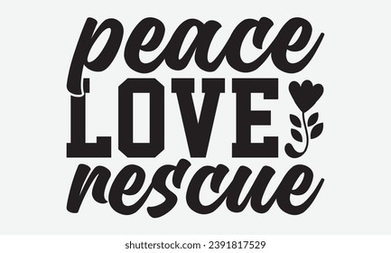 Peace Love Rescue -Dog T-Shirt Design, Vintage Calligraphy Design, With Notebooks, Wall, Stickers, Mugs And Others Print, Vector Files Are Editable.