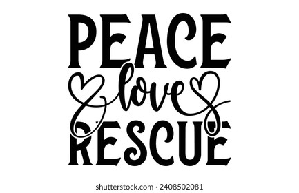 Peace Love Rescue - Dog T-shirt Design, Vector typography for posters, stickers, Cutting Cricut and Silhouette, banner, card Templet, flyer and mug.