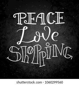 Peace, love, shopping. Hand drawn modern image with hand-lettering and decoration elements on blackboard. Inspirational quote. Illustration for prints on t-shirts and bags, posters, cards.