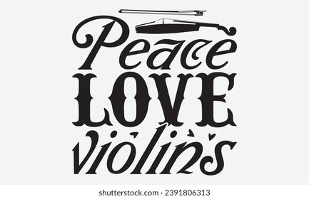 Peace Love Violins -Violin T-Shirt Design, Handmade Calligraphy Vector Illustration, For Wall, Mugs, Cutting Machine, Silhouette Cameo, Cricut.