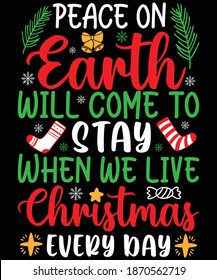 Peace on earth will come to stay When we live Christmas every day Christmas t-shirt design