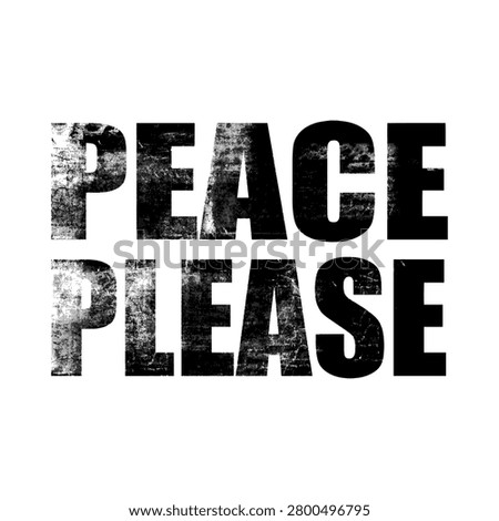 Peace please distressed typography quote. Monochrome black bold capital lettering with grunge texture on white background for t-shirt print and protest banner design.