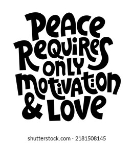 Peace requires only motivation and love. Unique vector hand drawn inspirational positive quote for social media, poster, card, banner, textile, gift, design element. Modern typography. 