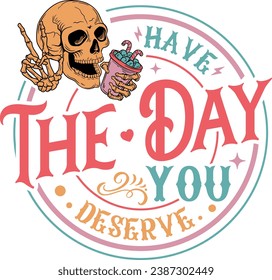 Peace Sign Skeleton, Have the day you deserve, Funny Skeleton, Skeleton Coffee, Deserve