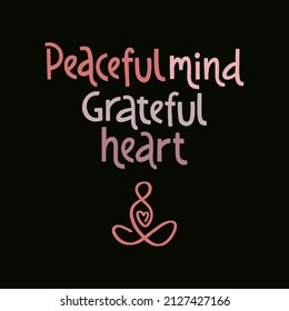 Peaceful mind, grateful heart. Handwritten lettering positive self-talk inspirational quote. Wellness and yoga poster. International yoga day concept for social media, banners or textile.