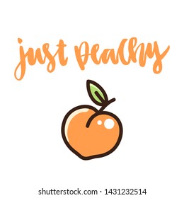 Peach and calligraphic funny quote "Just peachy" handwritten on a white background. It can be used for sticker, patch, phone case, poster, t-shirt, mug etc.