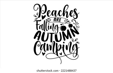 Peaches are falling autumn camping - Summer T shirt Design, Hand lettering illustration for your design, Modern calligraphy, Svg Files for Cricut, Poster, EPS