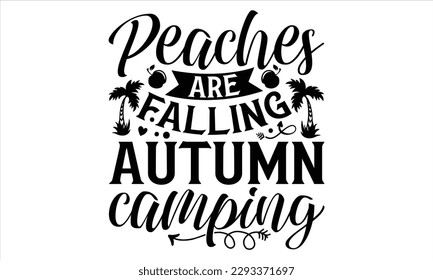Peaches are falling autumn camping  - Summer T Shirt Design, Hand drawn lettering phrase, Cutting Cricut and Silhouette, card, Typography Vector illustration for poster, banner, flyer and mug.