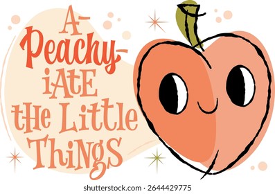 A Peachy-iate The Little Things.A playful peach character with large eyes and a smiling expression and hand drawn lettering pun in a 50s retro style. Whimsical stars and soft curves, in a warm colors