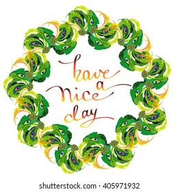Peacock feathers wreath isolated on white background. Green yellow round circle frame, handwritten calligraphy sign have nice day. Grateful card. Boho style feathers elements sketch, tribal template.
