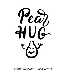 Pear hug. Hand drawn lettering quote. Funny vector typography for posters, cards, t shirts, Valentine day decorations