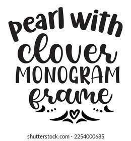 Pearl with clover monogram frame Happy St Patricks day shirt print template, St patricks design, typography design for Irish day, womens day, lucky clover, Irish gift