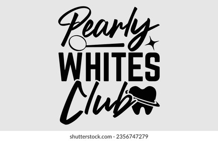 Pearly Whites Club - Dentist t-shirt design, Handmade calligraphy vector illustration, prints on t-shirts, bags, posters, cards and Mug.
