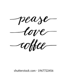 Pease, love, coffee. Hand drawn lettering. Modern logo. Stock vector illustration.