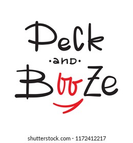 Peck and Booze - simple inspire and motivational quote. Hand drawn beautiful lettering. Print for inspirational poster, t-shirt, bag, cups, card, flyer, sticker, badge. Cute and funny vector