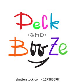 Peck and Booze - simple inspire and motivational quote. Hand drawn beautiful lettering. Print for inspirational poster, t-shirt, bag, cups, card, flyer, sticker, badge. Cute and funny vector