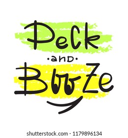 Peck and Booze - simple inspire and motivational quote. Hand drawn beautiful lettering. Print for inspirational poster, t-shirt, bag, cups, card, flyer, sticker, badge. Cute and funny vector