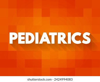 Pediatrics - branch of medicine that involves the medical care of infants, children, adolescents, and young adults, text concept background