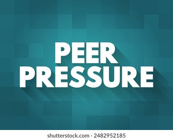 Peer Pressure is when you do something because you want to feel accepted and valued by your friends, text concept background