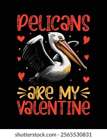 Pelicans are my valentine t-shirt design