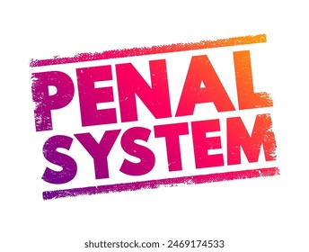 Penal system - network of agencies that administer a jurisdiction's prisons, and community-based programs like parole, and probation boards, text concept stamp