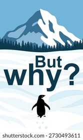 Penguin walking toward snow-capped mountains with the caption “But why?”. Minimalist flat vector illustration. Courage poster concept about curiosity, challenge, and moving forward despite doubts