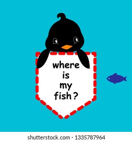 penguin,baby penguin in pocket with slogan where is my fish. vector illustration for t-shirt print,wallpaper,poster and other uses. Can be used for design of cards