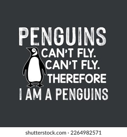 Penguins can't fly therefore i am a penguins Funny  t shirt design vector