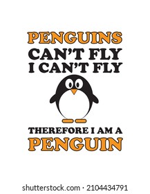 PENGUINS CAN'T FLY I CAN'T FLY THEREFORE I AM A PENGUIN - FUNNY T-SHIRT DESIGN READY TO PRINT FOR APPAREL, POSTER, ILLUSTRATION.
MODERN, SIMPLE, SARCASTIC T-SHIRT WITH PENGUIN VECTOR AND SIMPLE TYPE