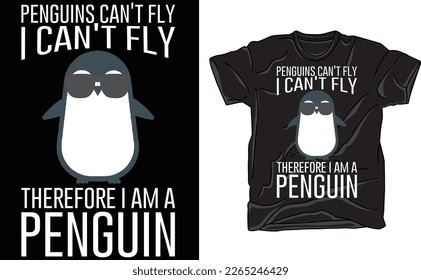 Penguins Can't Fly I Can't Fly Therefore I Am A Penguin T-Shirt, Penguin T-Shirt