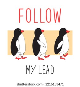 Penguins follow each other. Typographic slogan follow me. Vector illustration