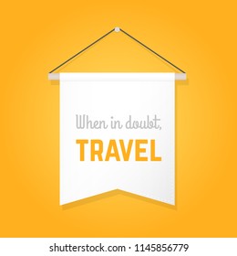 Pennant illustration with motivational quote: "When in doubt, travel".  Vector illustration, flat design