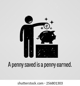 A penny saved is a penny earned