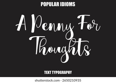 A Penny For Thoughts Stylist Calligrathy text Idioms