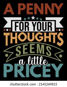 A Penny For Your Thoughts Seems A Little Pricey | Funny Joke T-Shirt
