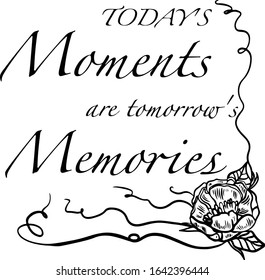 Peony lettering "Today`s moments are tomorrow`s memories" of scratch style. Sketch engraving vector illustration. Scratch board style imitation. Black and white hand drawn image.
