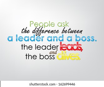 People ask the difference between a leader and a boss. The leader leads, and the boss drives. Motivational background. Typography poster. (EPS10 Vector)