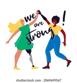 People with bionic prostheses of leg and arm. Women with disabilities enjoy life. Love for your body. Strong women. Motivational poster for amputees. Vector illustration.