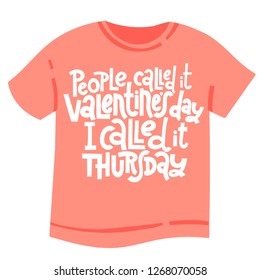 People called it Valentine s Day, I called it thursday - tee shirt with unique hand drawn vector lettering. Valentine Day slogan stylized typography. Black humor quote for a party, social media, gift.