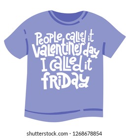 People called it Valentine s Day, I called it friday - tee shirt with unique hand drawn vector lettering. Valentine Day slogan stylized typography. Black humor quote for a party, social media, gift.