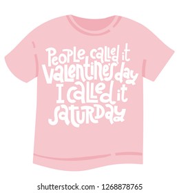 People called it Valentine s Day, I called it saturday - tee shirt with unique hand drawn vector lettering. Valentine Day slogan stylized typography. Black humor quote for a party, social media, gift.