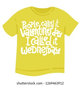 People called it Valentine s Day, I called it wednesday - tee shirt with unique hand drawn vector lettering. Valentine Day slogan stylized typography. Black humor quote for a party, social media, gift