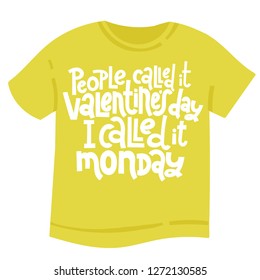 People called it Valentine s Day, I called it monday - tee shirt with unique hand drawn vector lettering. Valentine Day slogan stylized typography. Black humor quote for a party, social media, gift.