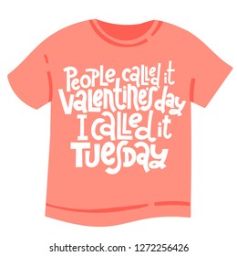 People called it Valentine s Day, I called it tuesday - tee shirt with unique hand drawn vector lettering. Valentine Day slogan stylized typography. Black humor quote for a party, social media, gift.