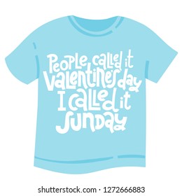 People called it Valentine s Day, I called it sunday - tee shirt with unique hand drawn vector lettering. Valentine Day slogan stylized typography. Black humor quote for a party, social media, gift.