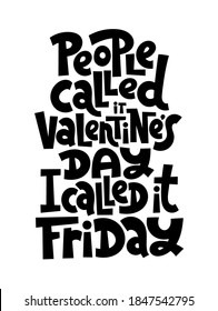 People called it Valentines Day, I called it Friday. funny, comical, black humor quote about Valentines day. Unique vector anti Valentine lettering for social media, poster, textile, gift, card, mug.